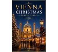 Vienna Christmas Travel Guide 2026: Discover the Magic of Christmas Markets, Winter Traditions, Festive Streets, Timeless Culture, ready to follow ... Experiences in Austria’s Most Enchanting City