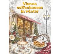 Vienna Coffeehouses in Winter Coloring Book: 35 Cozy Single-Sided Scenes for Adults Featuring Elegant Cafés, Viennese Pastries, Snowy Streets, and ... (Cozy Coffee Shops Coloring Book Series)