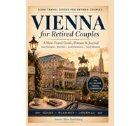 Vienna for Retired Couples: The All-in-One Vienna Travel Companion with Easy Itineraries, Practical Planning Pages, Checklists, Rest Days, Coffeehouses, Culture, and a Write-In Travel Journal