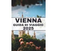 VIENNA GUIDA DI VIAGGIO 2025: Scopri i palazzi imperiali, la musica classica, le accoglienti caffetterie e i consigli degli esperti per una sofisticata vacanza in Europa.