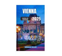 VIENNA GUIDA DI VIAGGIO 2025: Scopri La Storia Dell’Arte La Cultura Dei Caffè E Le Attività All’Aria Aperta Per Una Perfetta Fuga In Città