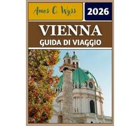 VIENNA GUIDA DI VIAGGIO 2026: Dai palazzi imperiali ai caffè: itinerari privilegiati, segreti locali e consigli essenziali per esplorare la capitale austriaca.