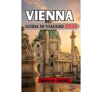 VIENNA GUIDA DI VIAGGIO 2026: Il gioiello culturale dell'Europa centrale. Rinomata per la musica, l'arte e la magnificenza imperiale.
