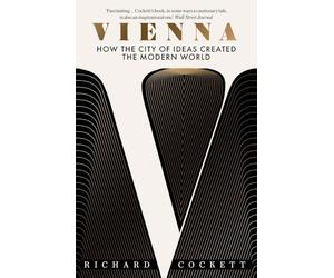 Vienna: How the City of Ideas Created the Modern World
