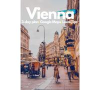 Vienna in 3 Days (Travel Guide 2023): Discover & Enjoy the Best Things to Do in Vienna, Austria: Includes Detailed Itinerary,Online Maps,Food Guide,How to Get Discounts to All Sights,Save Money&Time