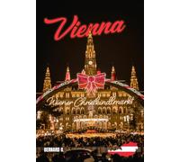 Vienna in Winter: A Magical Guide to Christmas Markets, Ice Skating, and Imperial Splendor 2026-2027: Navigate the City of Music like a Local: From ... to the Perfect Melange and Hidden Vineyards