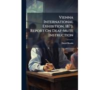 Vienna International Exhibition, 1873. Report On Deaf-Mute Instruction