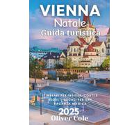 Vienna Natale Guida turistica 2025: Itinerari per Insider, Costi e Segreti Locali per una Vacanza Magica (Italian Edition)