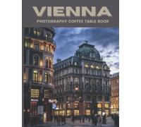 Vienna Photography Coffee Table Book: Cool Pictures That Create An Idea For You About An Amazing City In Austria,Europe ,Buildings style, Cultural And ... All Travels and Pictures Browsing Lovers