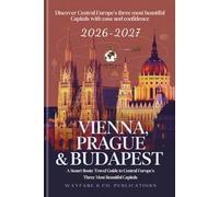 Vienna, Prague & Budapest 2026-2027: A Smart Route Travel Guide to Central Europe’s Three Most Beautiful Capitals (Wayfare & Co. Travel Guides Series)
