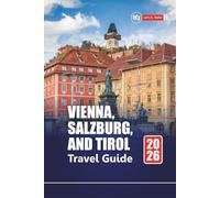 VIENNA, SALZBURG, AND TIROL TRAVEL GUIDE 2026: Explore Austria’s Top Cities, Alpine Villages with Itineraries, Maps, and Local Insights