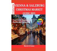 VIENNA & SALZBURG CHRISTMAS MARKET GUIDE 2025: Discover Austria’s Most Magical Holiday Destinations with Festive Itineraries, Budget Secrets & Hidden ... Plus Proven Tips to Save Time, Money & Stress