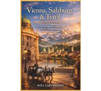 Vienna, Salzburg & Tyrol Travel Guide: From Imperial Elegance to Alpine Peaks: A Journey Through Austria’s Most Beautiful Regions