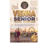 VIENNA SENIOR TRAVEL GUIDE 2026: See Everything, Miss Nothing, and travel entirely on your own terms. (Easy Travel for Seniors)
