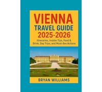 Vienna Travel Guide 2025-2026 : Itineraries, Insider Tips, Food & Drink, Day Trips, and Must-See Attractions