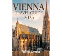 VIENNA TRAVEL GUIDE 2025: 3 Books in 1 - The Ultimate Insider's Travel Guide for Families, Couples, and Solo Explorers