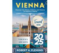 VIENNA TRAVEL GUIDE 2025: DISCOVER THE CHARM, CULTURE, AND HISTORY OF AUSTRIA'S CAPITAL