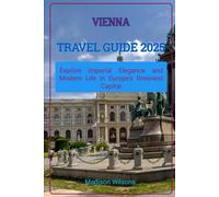 VIENNA TRAVEL GUIDE 2025: Explore Imperial Elegance and Modern Life in Europe’s Greenest Capital (Hidden Horizons: A Journey Through the World’s Secret Destinations)