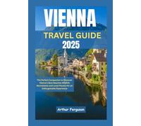 Vienna Travel Guide 2025: The Perfect Companion to Discover Vienna's Best Beaches Wildlife Monuments and Local Flavors for an Unforgettable Experience