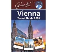 Vienna Travel Guide 2025: Your Ultimate Companion to Austria’s Cultural Heart with Insider Tips, Itineraries, and Budget Hacks (NORA TRAVELS)