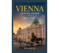 VIENNA TRAVEL GUIDE 2026-2027: A Cruise Adventure Book for First-Timers, Solo, Family, and Couples (The All-in-One Travel Guide Series for First-Timers, Solo, Couples, Family & Honeymoon)