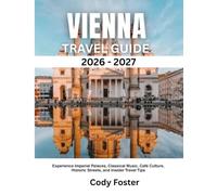 VIENNA TRAVEL GUIDE 2026-2027: Experience Imperial Palaces, Classical Music, Café Culture, Historic Streets, and Insider Travel Tips