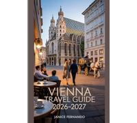 Vienna Travel Guide 2026-2027: “The Ultimate Guide to Vienna’s Top Attractions, Hidden Gems, History, Local Food, Culture, Neighbourhoods, Day Trips, and Essential Travel Tips for First-Time Visit