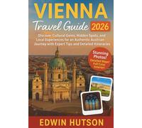 Vienna Travel Guide 2026: Discover Cultural Gems, Hidden Spots, and Local Experiences for an Authentic Austrian Journey with Expert Tips and Detailed Itineraries