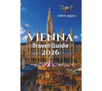 Vienna Travel Guide 2026: Essential Tips, Local Insights, and Smart Planning for First-Time and Returning Travelers (Fortis Aquila Travels)