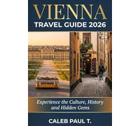 VIENNA TRAVEL GUIDE 2026: Experience the Culture, History and Hidden Gems