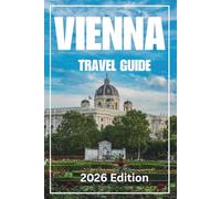 Vienna Travel Guide 2026: From Arrival to Departure: What to Know Before You Go, Where You’ll Feel Most Comfortable, How Locals Get Around, and How to Travel Well.