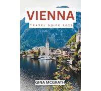 VIENNA TRAVEL GUIDE 2026: Imperial Palaces, Classical Music, Hidden Gems, Day Trips, Food, Culture & Complete Itinerary Planner