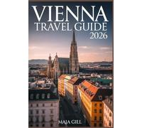 Vienna Travel Guide 2026: The Updated Companion to Experience the Royal Heart of Austria with Effortless Itinerary, Maps, Walking Routes, and Hidden Gems