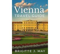 Vienna Travel Guide: Explore Austria’s Cultural Heart with Insider Tips, Hidden Gems, and Timeless Inspiration