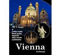 Vienna Travel Photography: A visual journey through stunning architecture, imperial elegance, and the heart of Austria (Travel Coffee Table Books)