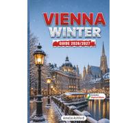 Vienna Winter Guide 2026-2027: Christmas Markets, Winter Itineraries, Must-See Attractions, Ski Resorts, Scenic Day Trips, Local Food, Travel Tips & ... for an Unforgettable Austrian Holiday