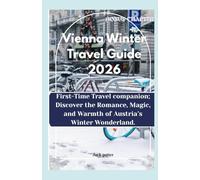 Vienna Winter Travel Guide 2026: First-Time Travel companion; Discover the Romance, Magic, and Warmth of Austria’s Winter Wonderland.