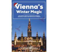 Vienna's Winter Magic: Exploring Vienna's Christmas Markets,Seasonal Foods, and Festive City Streets