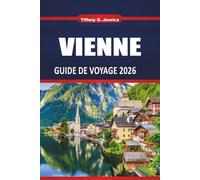 Vienne Guide de voyage 2025 2026: Explorez la ville impériale d'Autriche avec des sites incontournables, des excursions d'une journée, la culture, la ... conseils pratiques pour les visiteurs novices