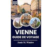 VIENNE Guide de voyage 2025-2026: Un voyage à travers l'art, l'histoire et les délices culinaires pour découvrir l'âme de la capitale culturelle de l'Europe