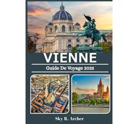 VIENNE GUIDE DE VOYAGE 2025: Découvrez le cœur de l'Autriche : culture, café, histoire et trésors cachés