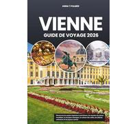 VIENNE GUIDE DE VOYAGE 2026: Découvrez les palais impériaux autrichiens, les musées de classe mondiale, la musique classique, la culture des cafés, les délices culinaires et les joyaux cachés