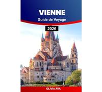 VIENNE GUIDE DE VOYAGE 2026: Découvrez une architecture intemporelle, des joyaux cachés, des délices culinaires, des trésors culturels et des attractions incontournables.