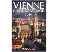 Vienne Guide de voyage 2026: Le guide mis à jour pour découvrir le cœur royal de l'Autriche avec des itinéraires faciles, des cartes, des parcours de randonnée et des trésors cachés