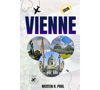 VIENNE GUIDE DE VOYAGE: Principales attractions, activités de plein air et secrets locaux pour les voyageurs aventureux à Vienne