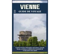 VIENNE GUIDE DE VOYAGE: Principales attractions, conseils locaux, aventures en plein air et essentiels de voyage pour votre séjour