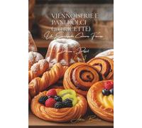 Viennoiserie e Pani Dolci (200 Ricette): Dolcezze e Dessert Volume Tre