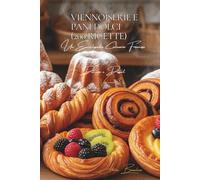 Viennoiserie e Pani Dolci (200 Ricette): Dolcezze e Dessert Volume Tre