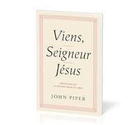 Viens, Seigneur Jésus: Médiations sur la seconde venue de Christ