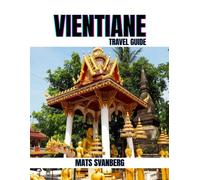 VIENTIANE TRAVEL GUIDE 2025: A comprehensive and up to date guide on everything you need to know about Vientiane, what to do and what not to do as a ... Lovers or Tourist. (complete colour picture)